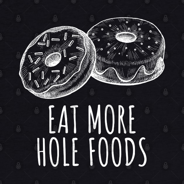 Eat More Hole Foods Funny Donuts by BuddyandPrecious